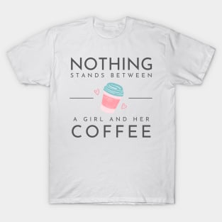 Nothing stands between a girl and her coffee T-Shirt